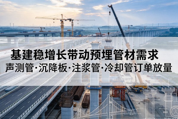 禹城基建稳增长带动预埋监测管材需求，声测管、沉降板、注浆管订单持续放量